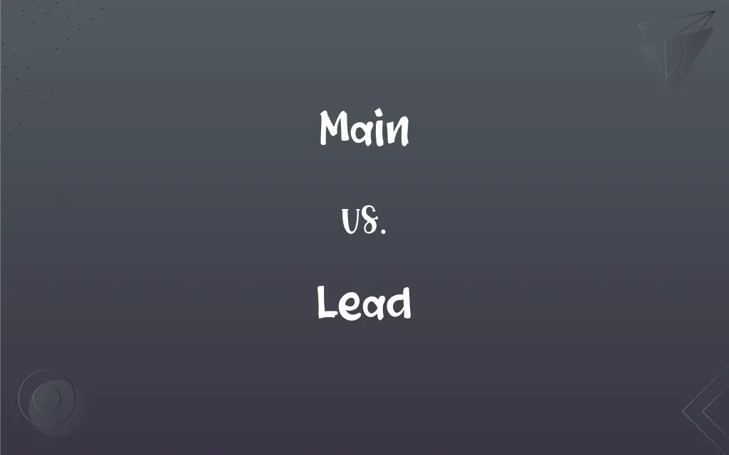 Main vs. Lead: What’s the Difference?