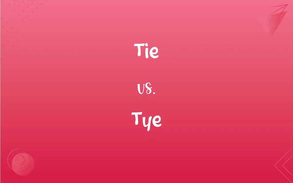 Tie vs. Tye: What’s the Difference?